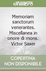 Memoriam sanctorum venerantes. Miscellanea in onore di mons. Victor Saxer libro