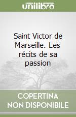 Saint Victor de Marseille. Les récits de sa passion libro