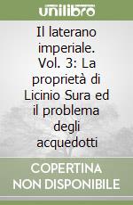 Il laterano imperiale. Vol. 3: La proprietà di Licinio Sura ed il problema degli acquedotti libro