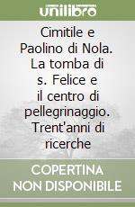 Cimitile e Paolino di Nola. La tomba di s. Felice e il centro di pellegrinaggio. Trent'anni di ricerche libro