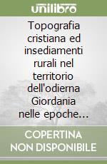 Topografia cristiana ed insediamenti rurali nel territorio dell'odierna Giordania nelle epoche bizantina e islamica (V-IX sec)