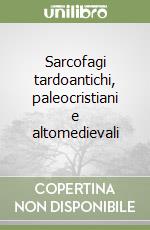 Sarcofagi tardoantichi, paleocristiani e altomedievali libro