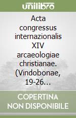 Acta congressus internazionalis XIV arcaeologiae christianae. (Vindobonae, 19-26 settembre 1999) libro