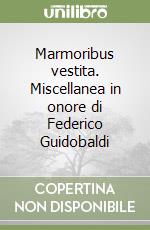 Marmoribus vestita. Miscellanea in onore di Federico Guidobaldi