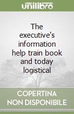 The executive's information help train book and today logistical libro