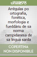 Arrègulas po ortografia, fonètica, morfologia e fueddàriu de sa norma campidanesa de sa lingua sarda libro