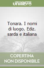 Tonara. I nomi di luogo. Ediz. sarda e italiana