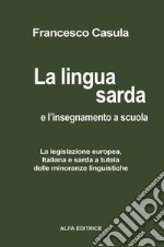 La lingua sarda e l'insegnamento a scuola. La legislazione europea, italiana e sarda a tutela delle minoranze linguistiche libro