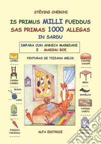 Is primus milli fueddus. Sas primas 1000 allegas. In sardu. Impara con Annica Margiani e Marinu Boe. Ediz. per la scuola libro