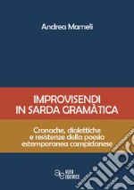 Improvisendi in sarda gràmatica. Cronache, dialettiche e resistenze della poesia estemporanea campidanese. Ediz. integrale