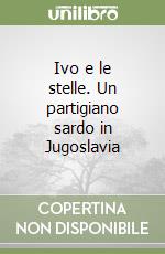 Ivo e le stelle. Un partigiano sardo in Jugoslavia libro