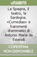 La Spagna, il teatro, la Sardegna. «Comedias» e frammenti drammatici di Antonio Maria da Esterzili