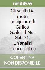 Gli scritti De motu antiquiora di Galileo Galilei: il Ms. Gal. 71. Un'analisi storico-critica