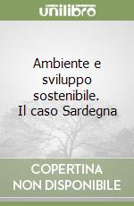 Ambiente e sviluppo sostenibile. Il caso Sardegna libro