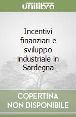 Incentivi finanziari e sviluppo industriale in Sardegna libro