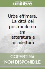 Urbe effimera. La città del postmoderno tra letteratura e architettura