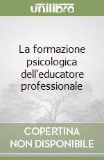 La formazione psicologica dell'educatore professionale libro