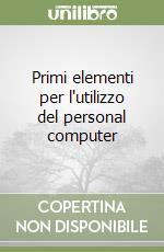 Primi elementi per l'utilizzo del personal computer libro