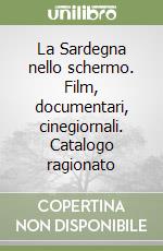 La Sardegna nello schermo. Film, documentari, cinegiornali. Catalogo ragionato