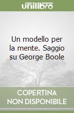 Un modello per la mente. Saggio su George Boole