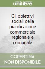 Gli obiettivi sociali della pianificazione commerciale regionale e comunale libro