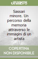 Sassari minore. Un percorso della memoria attraverso le immagini di un artista