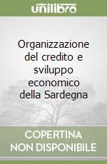 Organizzazione del credito e sviluppo economico della Sardegna libro