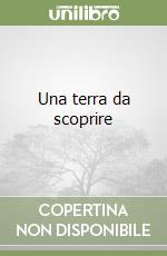 Una terra da scoprire libro