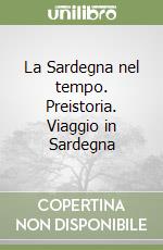 La Sardegna nel tempo. Preistoria. Viaggio in Sardegna libro