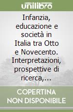 Infanzia, educazione e società in Italia tra Otto e Novecento. Interpretazioni, prospettive di ricerca, esperienze in Sardegna libro