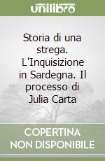 Storia di una strega. L'Inquisizione in Sardegna. Il processo di Julia Carta libro