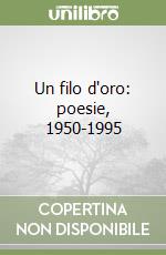 Un filo d'oro: poesie, 1950-1995 libro