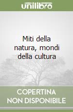 Miti della natura, mondi della cultura libro