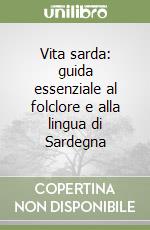 Vita sarda: guida essenziale al folclore e alla lingua di Sardegna libro