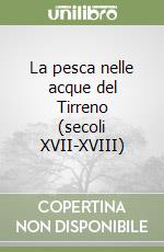 La pesca nelle acque del Tirreno (secoli XVII-XVIII) libro