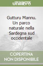 Gutturu Mannu. Un parco naturale nella Sardegna sud occidentale libro