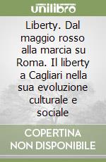 Liberty. Dal maggio rosso alla marcia su Roma. Il liberty a Cagliari nella sua evoluzione culturale e sociale libro