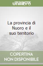 La provincia di Nuoro e il suo territorio libro