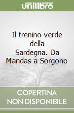 Il trenino verde della Sardegna. Da Mandas a Sorgono libro