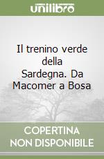 Il trenino verde della Sardegna. Da Macomer a Bosa libro