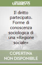 Il diritto partecipato. Forme di conoscenza sociologica di una «Regione sociale» libro