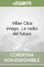 Villae Citra imago. Le radici del futuro