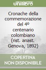 Cronache della commemorazione del 4º centenario colombiano (rist. anast. Genova, 1892) libro