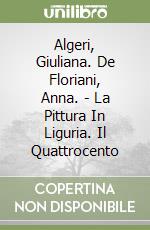 Algeri, Giuliana. De Floriani, Anna. - La Pittura In Liguria. Il Quattrocento libro