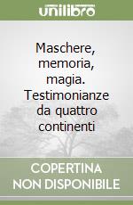 Maschere, memoria, magia. Testimonianze da quattro continenti