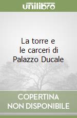 La torre e le carceri di Palazzo Ducale libro