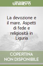 La devozione e il mare. Aspetti di fede e religiosità in Liguria libro