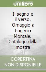 Il segno e il verso. Omaggio a Eugenio Montale. Catalogo della mostra libro