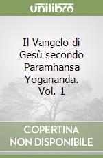 Il Vangelo di Gesù secondo Paramhansa Yogananda. Vol. 1
