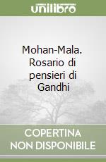 Mohan-Mala. Rosario di pensieri di Gandhi libro